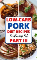 Low Carb For Beginners 3 - Low-Carb Pork Diet Recipes For Burning Fat Part III