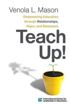 Icle Professional Publications- Icle Publications Teach Up!: Empowering Educators Through Relationships, Rigor, and Relevance