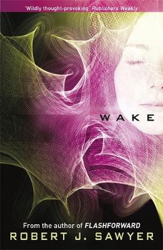 Boekomslag van 'Wake' door Robert J. Sawyer, met een vrouwengezicht en een golvend, veelkleurig patroon.