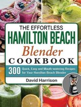 The Effortless Hamilton Beach Blender Cookbook