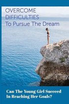 Overcome Difficulties To Pursue The Dream: Can The Young Girl Succeed In Reaching Her Goals?