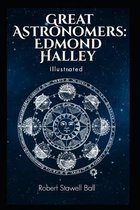 Great Astronomers: Edmond Halley Illustrated: by Robert Stawell Ball