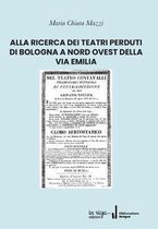 Alla Ricerca Dei Teatri Perduti Di Bologna a Nord Ovest Della Via Emilia