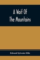 A Waif Of The Mountains