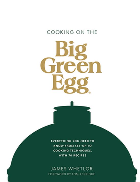 Cooking on the Big Green Egg Everything You Need to Know from SetUp to Cooking...
