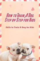 How to Train A Dog Step by Step for Kids: Skills to Train A Dog for Kids