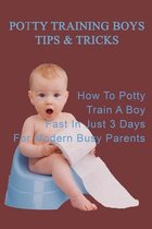 Potty Training Boys Tips & Tricks: How To Potty Train A Boy Fast In Just 3 Days For Modern Busy Parents