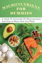 Macronutrient For Dummies: A Guide To Essentials Of Macronutrients And How A Macro Diet Can Work