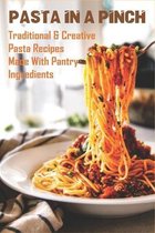 Pasta In A Pinch: Traditional & Creative Pasta Recipes Made With Pantry Ingredients