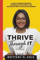 Thrive Through It: A Guide to Redefine Resilience, Communicate with Empathy, and Practice Allyship in Your Life and Business