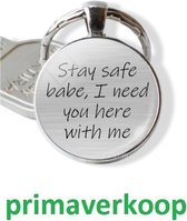 valentijn | stay safe babe, I need you here with me | sleutelhanger