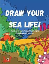Draw Your Sea Life! Sea Life Trace the Designs Coloring Book for Kids