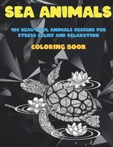 Sea Animals - Coloring Book - 100 Beautiful Animals Designs for Stress Relief and Relaxation