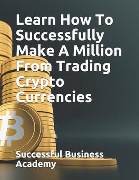 Learn How To Successfully Make A Million From Trading Crypto ... - cover