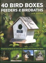 40 Bird Boxes, Feeders Birdbaths Practical projects to turn your garden into a haven for birds