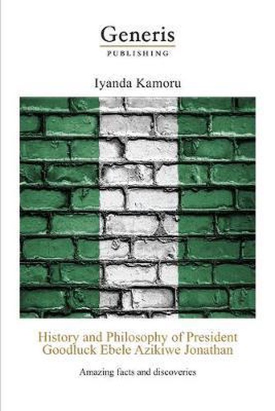 History and Philosophy of President Goodluck Ebele Azikiwe J ... - cover