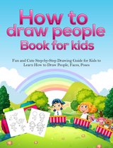 How To Draw People Book For Kids: A Fun and Cute Step-by-Step Drawing Guide for Kids to Learn How to Draw People, Faces, Poses