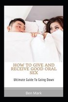 How To Give And Receive Good Oral Sex