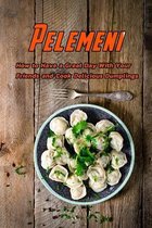 Pelemeni: How to have a great day with your friends and cook delicious dumplings