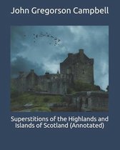 Superstitions of the Highlands and Islands of Scotland (Annotated)