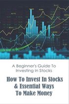 A Beginner's Guide To Investing In Stocks: How To Invest In Stocks & Essential Ways To Make Money