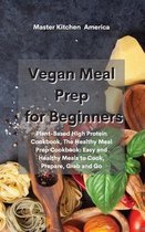 Vegan Meal Prep for Beginners: Plant-Based High Protein Cookbook, The Healthy Meal Prep Cookbook
