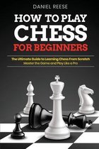 How to Play Chess for Beginners: The Ultimate Guide to Learning Chess From Scratch