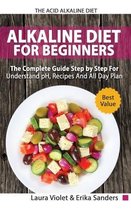 The Acid Alkaline Diet for Beginners - The Complete Guide Step By Step For Understand pH, Recipes And All Day Plan