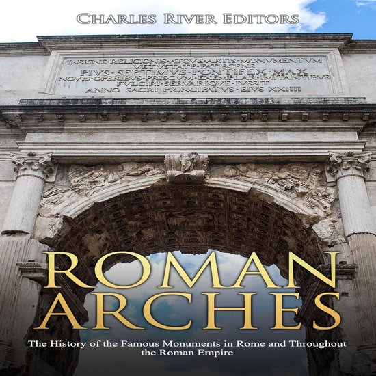 Roman Arches: The History of the Famous Monuments in Rome an ... - cover