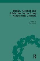 Routledge Historical Resources - Drugs, Alcohol and Addiction in the Long Nineteenth Century