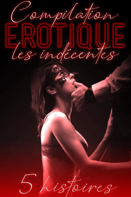 Compilation Érotique ''Les Indécentes'': 5 Histoires