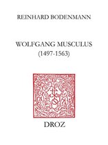 Travaux d'Humanisme et Renaissance - Wolfgang Musculus (1497-1563)