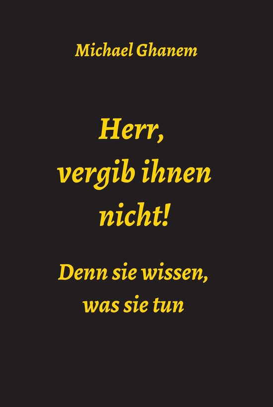 Herr, vergib ihnen nicht! Denn sie wissen, was sie tun (ebook), Michael Ghanem bol