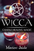 Wicca Healing Magic for Beginners 3 - Wicca: Candle Healing Magic