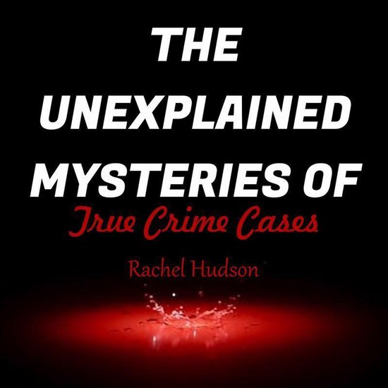 The Unexplained Mysteries Of True Crime Cases - cover