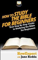 How To Study The Bible for Beginners - Your Step-By-Step Guide To Studying The Bible For Beginners