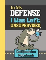 In My Defense I Was Left Unsupervised - Composition Notebook