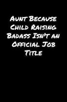 Aunt Because Child Raising Badass Isn't An Official Job Title: A soft cover blank lined journal to jot down ideas, memories, goals, and anything else