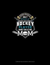 Some People Only Dream Of Meeting Their Favorite Hockey Player Mine Calls Me Mom: Composition Notebook