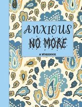 Anxious No More - A Workbook: Overcome Anxiety - 36 different worksheets and trackers covering Anxiety, Depression, Coping Strategies, Future Plans,