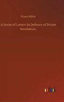 A Series of Letters In Defence of Divine Revelation,