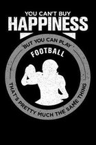 You Can't Buy Happiness But You Can Play Football That's Pretty Much The Same Thing: Weekly 100 page 6 x9 Dated Calendar Planner and Notebook For 2019