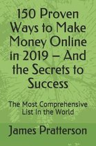 150 Proven Ways to Make Money Online in 2019 - And the Secrets to Success: The Most Comprehensive List In the World