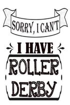 Sorry I Can't I Have Roller Derby: Funny Roller Derby Notebook