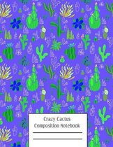 Crazy Cactus Compositon Notebook: Cacti Succulent Plants Writing Pages