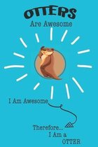 Otters Are Awesome I Am Awesome Therefore I Am a Otter: Cute Otter Lovers Journal / Notebook / Diary / Birthday or Christmas Gift (6x9 - 110 Blank Lin