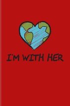 I'm With Her: Save The Earth Quote Journal - Notebook - Workbook For Natural Environment Health, Save The World, Wildlife Conservati