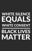 White Silence: White Consent Black Lives Matter Gift Notebook! Funny Journal Notebook & Planner Gift!