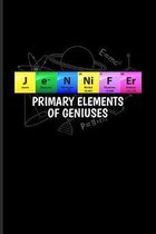 Jennifer Primary Elements Of Geniuses: Periodic Table Of Elements Journal - Notebook - Workbook For Teachers, Students, Laboratory, Nerds, Geeks & Sci