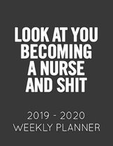 Look at You Becoming a Nurse and Shit: 2019 - 2020 Weekly Planner: June 1, 2019 to June 30, 2020. Weekly and Monthly Planner and Organizer and Noteboo